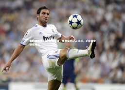 易胜博体育-球队老将退役，成就缅怀让人泪目，足球最老退役球员