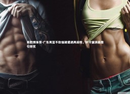 易胜博体育-广东男篮不敌福建遭遇两连败，防守漏洞暴露引担忧