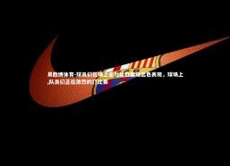 易胜博体育-球员们在场上全力以赴展现出色表现，球场上,队员们正在激烈的打比赛