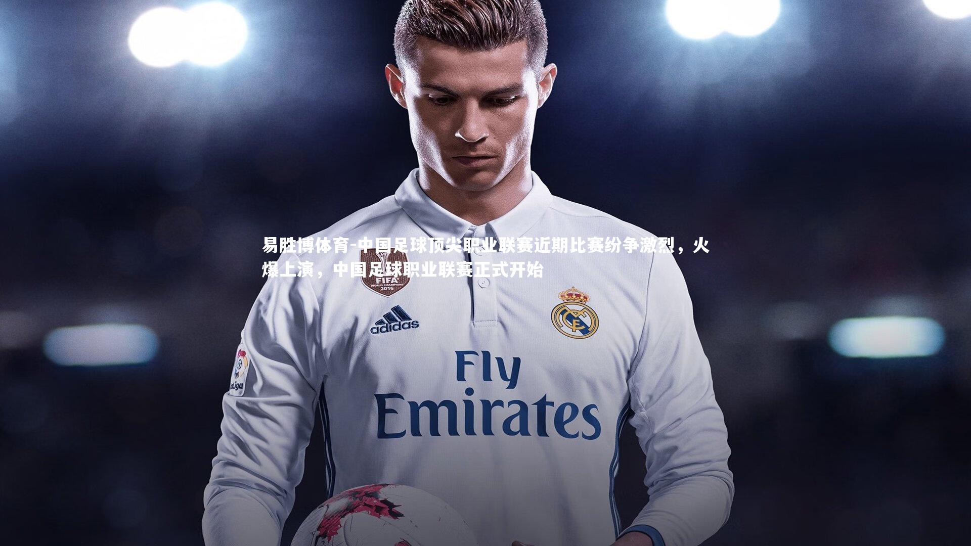 中国足球顶尖职业联赛近期比赛纷争激烈，火爆上演，中国足球职业联赛正式开始