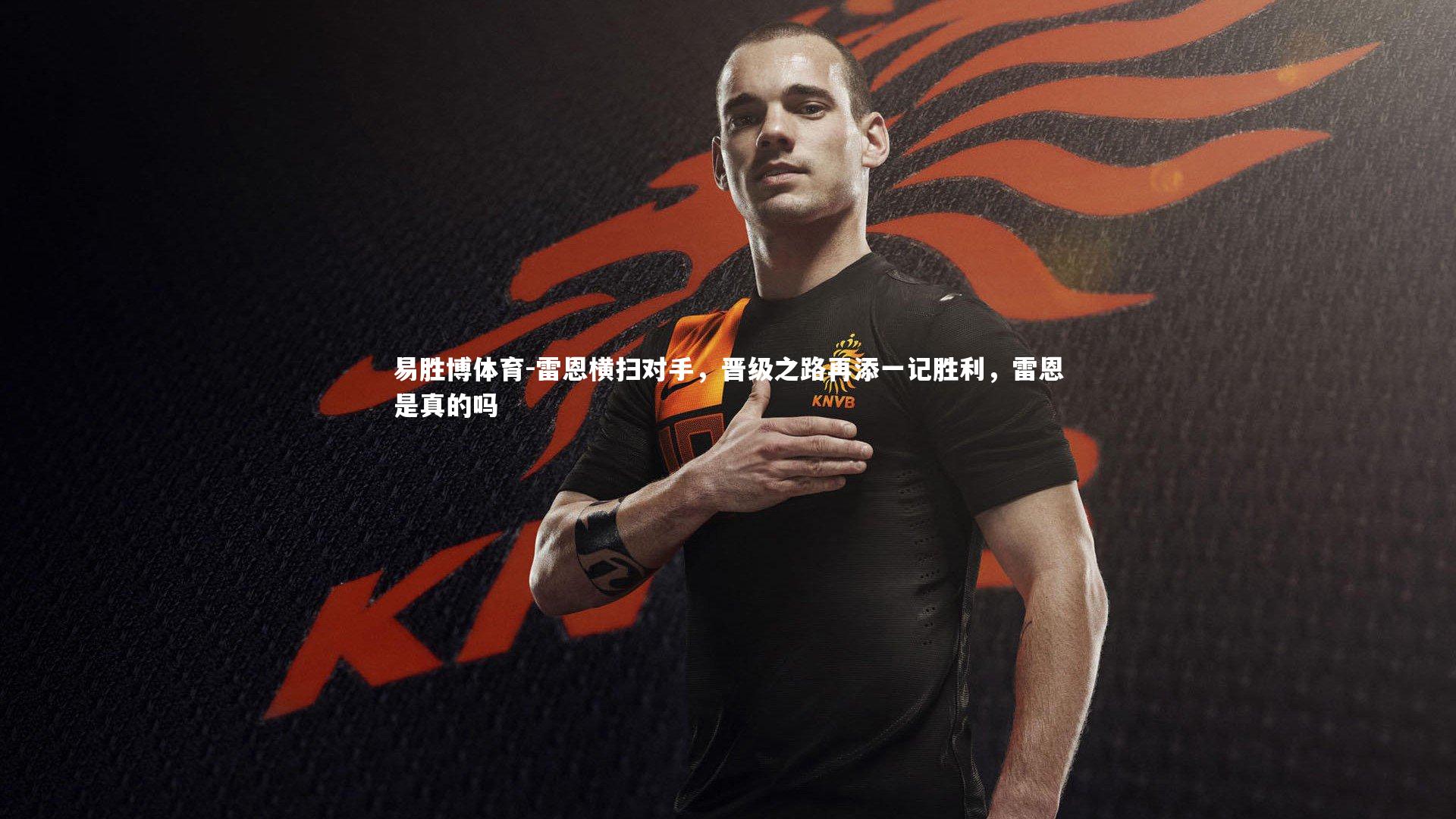易胜博体育-雷恩横扫对手,晋级之路再添一记胜利,雷恩是真的吗