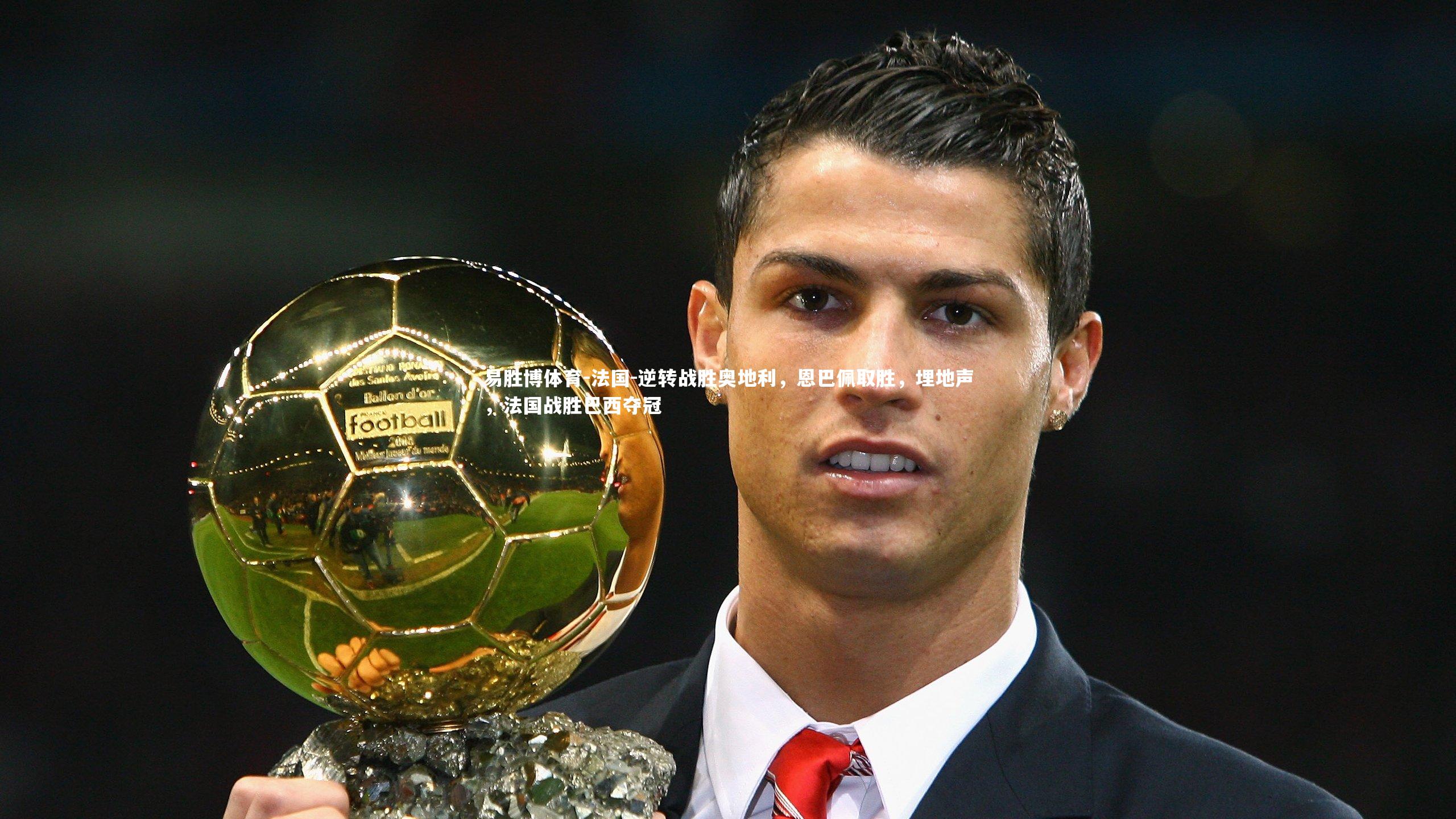 法国-逆转战胜奥地利，恩巴佩取胜，埋地声，法国战胜巴西夺冠